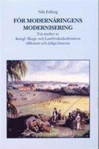 F�r modern�ringens modernisering. Tv� studier av Kungl. Skogs- och lantbruksakademiens tillkomst och tidiga historia (inbunden)