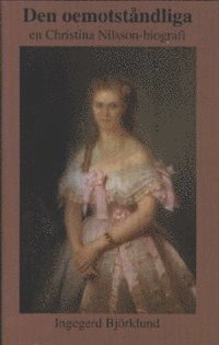 Den oemotst�ndliga : en Christina Nilsson-biografi (inbunden)