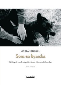 Som en byracka : sj�lvbiografi, estetik och politik i Agneta Klingspors  f�rfattarskap (inbunden)