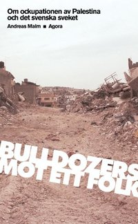 Bulldozers mot ett folk: om ockupationen av Palestina och det svenska sveket (h�ftad)