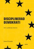 Disciplinerad demokrati : EUs nyliberala historia