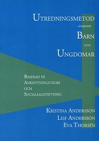 Utredningsmetod avseende barn och ungdomar : baserad p� anknytningsteori och sociallagstiftning (inbunden)