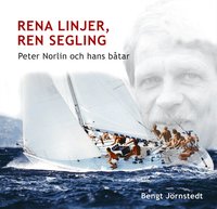 Rena linjer, ren segling : Peter Norlin och hans b�tar (kartonnage)