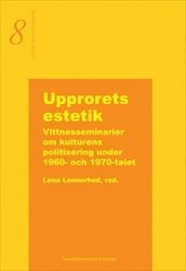 Upprorets estetik  -  Vittnesseminarier om kulturens politisering under 1960- och 1970-talet (inbunden)