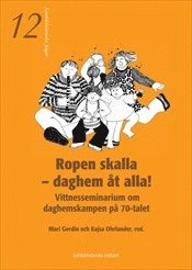 Ropen skalla - daghem �t alla!  -  Vittnesseminarium om daghemskampen p� 70-talet (h�ftad)