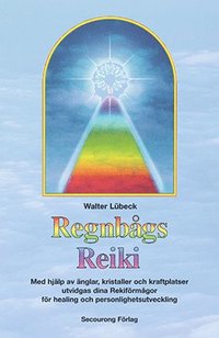 Regnb�gs-Reiki : med hj�lp av �nglar, kristaller och kraftplatser utvidgas dina Rekif�rm�gor f�r healing och personlighetsutveckling (h�ftad)