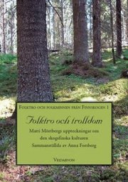 Folktro och trolldom : Matti M�rtbergs uppteckningar om den skogsfinska kulturen (h�ftad)