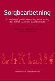 Sorgbearbetning : Ett Handlingsprogram F�r K�nslom�ssig L�kning Vid D�dsfall, Separationer Och Andra F�rluster (h�ftad)