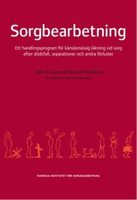 Sorgbearbetning : Ett Handlingsprogram F�r K�nslom�ssig L�kning Vid D�dsfall, Separationer Och Andra F�rluster (h�ftad)