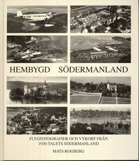 Hembygd S�dermanland : flygfotografier och vykort fr�n 1930-talets S�dermanland (inbunden)