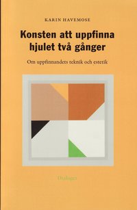 Konsten att uppfinna hjulet tv� g�nger : om uppfinnandets teknik och estetik (inbunden)