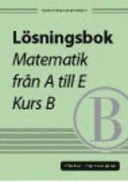 L�sningsbok till: Matematik fr�n A till E, kurs B (h�ftad)
