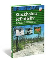 Stockholms friluftsliv : en guide till mer �n 150 vinter- och sommaraktiviteter fr�n Norrt�lje i norr till Nyn�shamn i s�der (h�ftad)