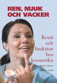 Ren, mjuk och vacker : kemi och funktion hos kosmetika (inbunden)