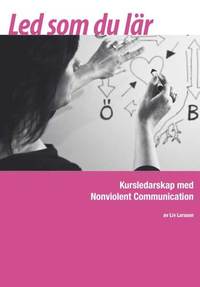 Led som du l�r : kursledarskap med Nonviolent Communication (h�ftad)