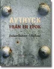 Avtryck fr�n en epok : industriminnen i Halland (inbunden)