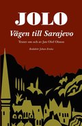 Jolo: Vgen till Sarajevo. Texter om och av Jan Olof Olsson