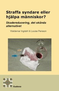 Straffa syndare eller hj�lpa m�nniskor : skadereducering det ok�nda alternativet (h�ftad)