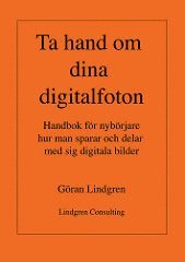 Ta hand om dina digitalfoton! : handbok f�r nyb�rjare hur man sparar och delar med sig digitala bilder (h�ftad)
