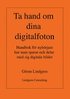 Ta hand om dina digitalfoton! : handbok f�r nyb�rjare hur man sparar och delar med sig digitala bilder