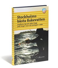 Stockholms b�sta fiskevatten : proffsens tips f�r s�kra hugg fr�n Sing� i norr till L�vhagen i s�der (h�ftad)