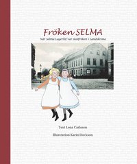 Fr�ken Selma! : n�r Selma Lagerl�f var skolfr�ken i Landskrona (kartonnage)