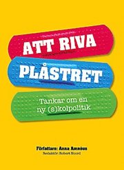 Att riva pl�stret : tankar om en ny (s)kolpolitik (h�ftad)