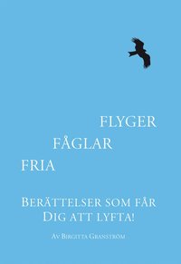 Fria f�glar flyger : ber�ttelser som f�r dig att lyfta (h�ftad)