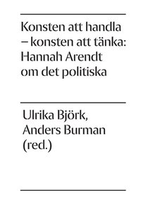 Konsten att handla - konsten att t�nka: Hannah Arendt om det politiska (inbunden)