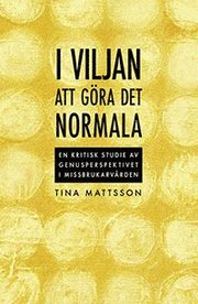 I viljan att g�ra det normala ; en kritisk studie av genusperspektivet i missbrukarv�rden (h�ftad)