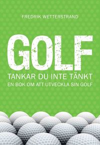 Golf : tankar du inte t�nkt - en bok om att utveckla sin golf (inbunden)