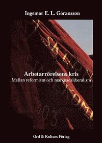 Arbetarr�relsens kris : mellan reformism och marknadsliberalism (h�ftad)