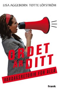 Ordet �r ditt: Vardagsretorik f�r alla (h�ftad)
