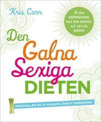 Den galna sexiga dieten : �t dina gr�nsaker, t�nd din gnista och lev din dr�m! (inbunden)