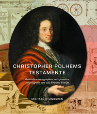 Christopher Polhems testamente : ber�ttelsen om ingenj�ren, entrepren�ren och pedagogen som ville f�r�ndra Sverige (inbunden)
