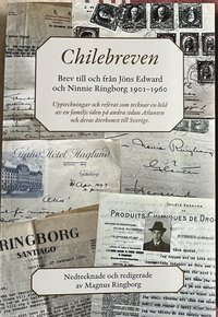 Chilebreven : brev till och frn Jns Edward och Ninnie Ringborg 1901-1960 - uppteckningar och referat som tecknar en bild av en familjs den p andra sidan Atlanten och deras terkomst till Sverige