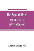 The sexual life of woman in its physiological, pathological and hygienic aspects