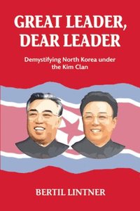 Great Leader, Dear Leader: Demystifying North Korea Under the Kim Clan (inbunden)