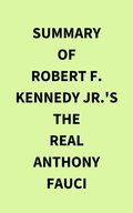 Summary of Robert F.  Kennedy Jr.'s The Real Anthony Fauci