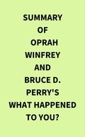 Summary of Oprah Winfrey and Bruce D. Perry's What Happened to You?