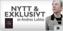 Nytt och exklusivt fr�n Andres Lokko