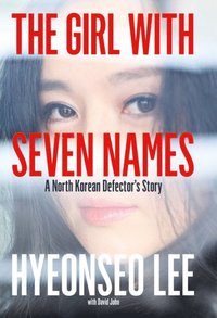 Girl with Seven Names: A North Korean Defector's Story (e-bok)