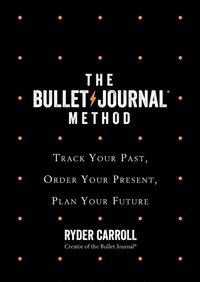 Bullet Journal Method: Track Your Past, Order Your Present, Plan Your Future (e-bok)