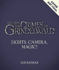 Lights, Camera, Magic! - The Making of Fantastic Beasts: The Crimes of Grindelwald (inbunden)