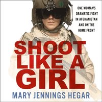 Shoot Like a Girl: One Woman's Dramatic Fight in Afghanistan and on the Home Front (ljudbok)