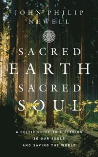 Sacred Earth, Sacred Soul: A Celtic Guide to Listening to Our Souls and Saving the World (e-bok)