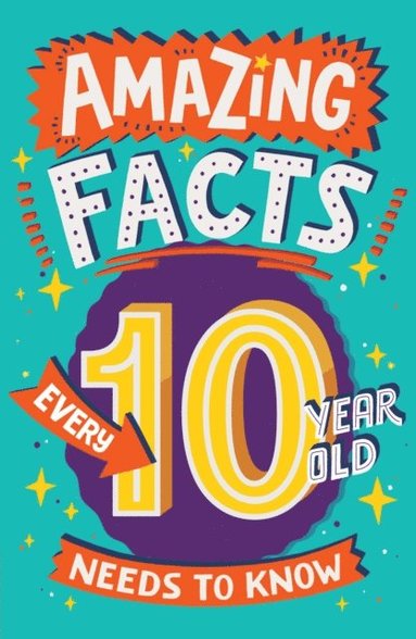Amazing Facts Every 10 Year Old Needs to Know (e-bok)