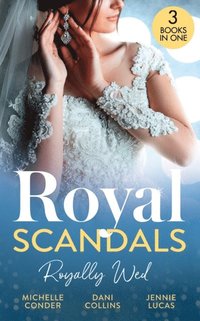 Royal Scandals: Royally Wed: Their Royal Wedding Bargain / Cinderella's Royal Seduction / Chosen as the Sheikh's Royal Bride (e-bok)