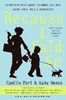 Because I Said So: 33 Mothers Write about Children, Sex, Men, Aging, Faith, Race, and Themselves (häftad)