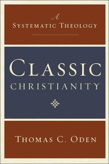Classic Christianity: A Systematic Theology (inbunden)